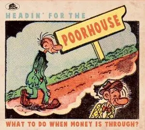 CD HEADIN' FOR THE POORHOUSE - WHAT TO DO WHEN MONEY IS THROUGH?