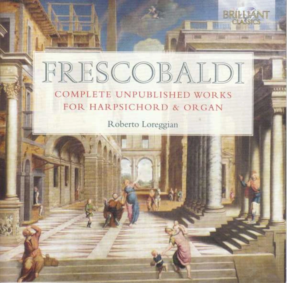 CD LOREGGIAN, ROBERTO - FRESCOBALDI COMPLETE UNPUBLISHED WORKS FOR HARPSICHORD & ORGAN