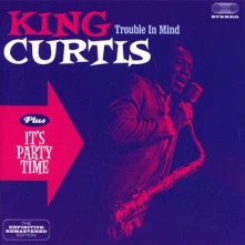 CD KING CURTIS - TROUBLE IN MIND/IT'S PARTY TIME