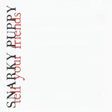 CD SNARKY PUPPY - TELL YOUR FRIENDS