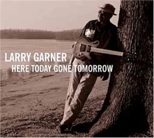 CD GARNER, LARRY - HERE TODAY GONE TOMORROW