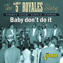 CD THE "5" ROYALES STORY - BABY DON T DO IT - PART ONE 1951-1956
