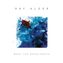 Vinyl Alder, Ray - What the Water Wants