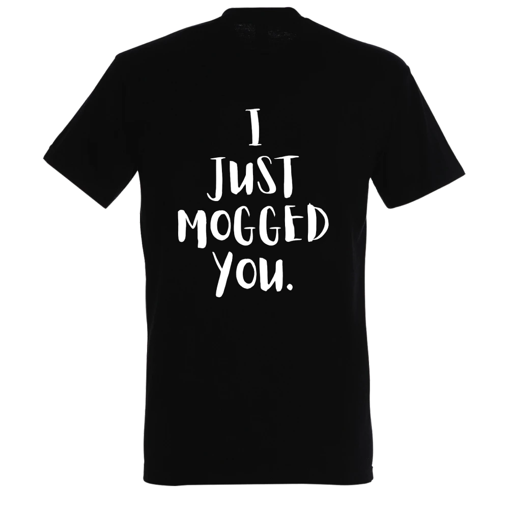 I JUST MOGGED YOU