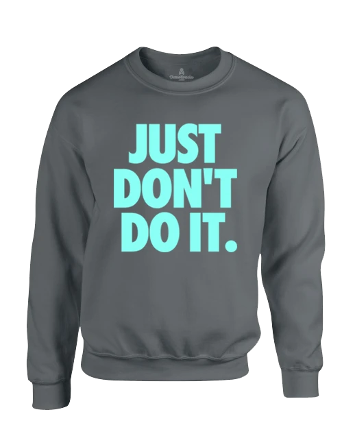 Just Don't do it