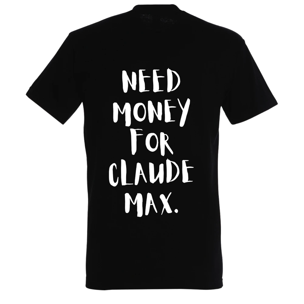 NEED MONEY FOR CLAUDE MAX