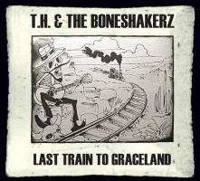 CD T.H. & THE BONESHAKERZ - LAST TRAIN TO GRACELAND