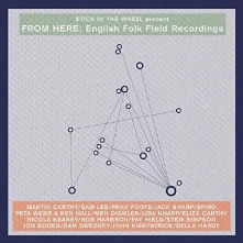 CD STICK IN THE WHEEL PRESENTS...FROM HERE: ENGLISH FOLK FIELD RECORDINGS
