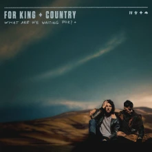 for KING & COUNTRY, CD FOR KING & COUNTRY - WHAT ARE WE WAITING FOR? +