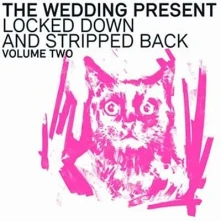 CD WEDDING PRESENT - LOCKED DOWN AND STRIPPED BACK VOL. TWO