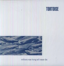 Vinyl TORTOISE - MILLIONS NOW LIVING WILL NEVER DIE