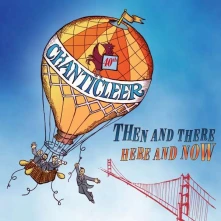 Chanticleer, CD THEN AND THERE - HERE AND NOW
