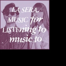 La Sera, Vinyl MUSIC FOR LISTENING TO MUSIC TO