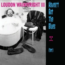 CD WAINWRIGHT, LOUDON -III- - HAVEN'T GOT THE BLUES (YET)