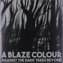 Vinyl A BLAZE COLOUR - AGAINST THE DARK TREES BE