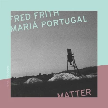 Fred Frith & Maria Poblete, CD MATTER