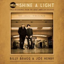 Billy Bragg & Joe Henry, CD SHINE A LIGHT: FIELD RECORDINGS FROM THE GREAT AMERICAN RAILROAD