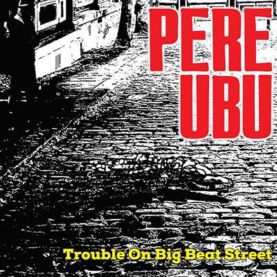 Vinyl Pere Ubu - TROUBLE ON BIG BEAT STREET