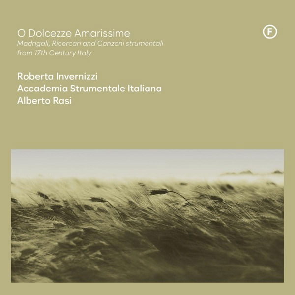 CD Roberta Invernizzi - O DOLCEZZE AMARISSIME - MADRIGALI, RICERCARI AND CANZONI STRUMENTALI FROM 17TH CENTURY, ITALY