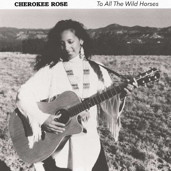 CD Cherokee Rose - TO ALL THE WILD HORSES