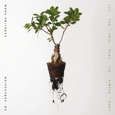 CD Caroline Shaw & Sō Percussion - LET THE SOIL PLAY ITS SIMPLE PART
