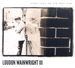 CD Loudon Wainwright III - WAINWRIGHT, LOUDON -III- - OLDER THAN MY OLD MAN NOW