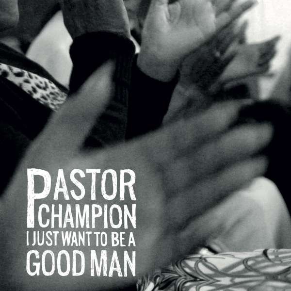 CD Pastor Champion - I JUST WANT TO BE A GOOD MAN