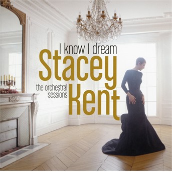 CD Stacey Kent - I Know I Dream : the Orchestral Sessions