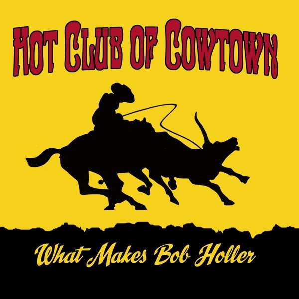 CD - HOT CLUB OF COWTOWN - WHAT MAKES BOB HOLLER