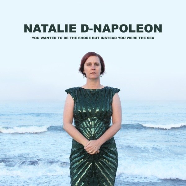 CD Natalie D-Napoleon - D - YOU WANTED TO BE THE SHORE BUT INSTEAD YOU WERE THE SEA