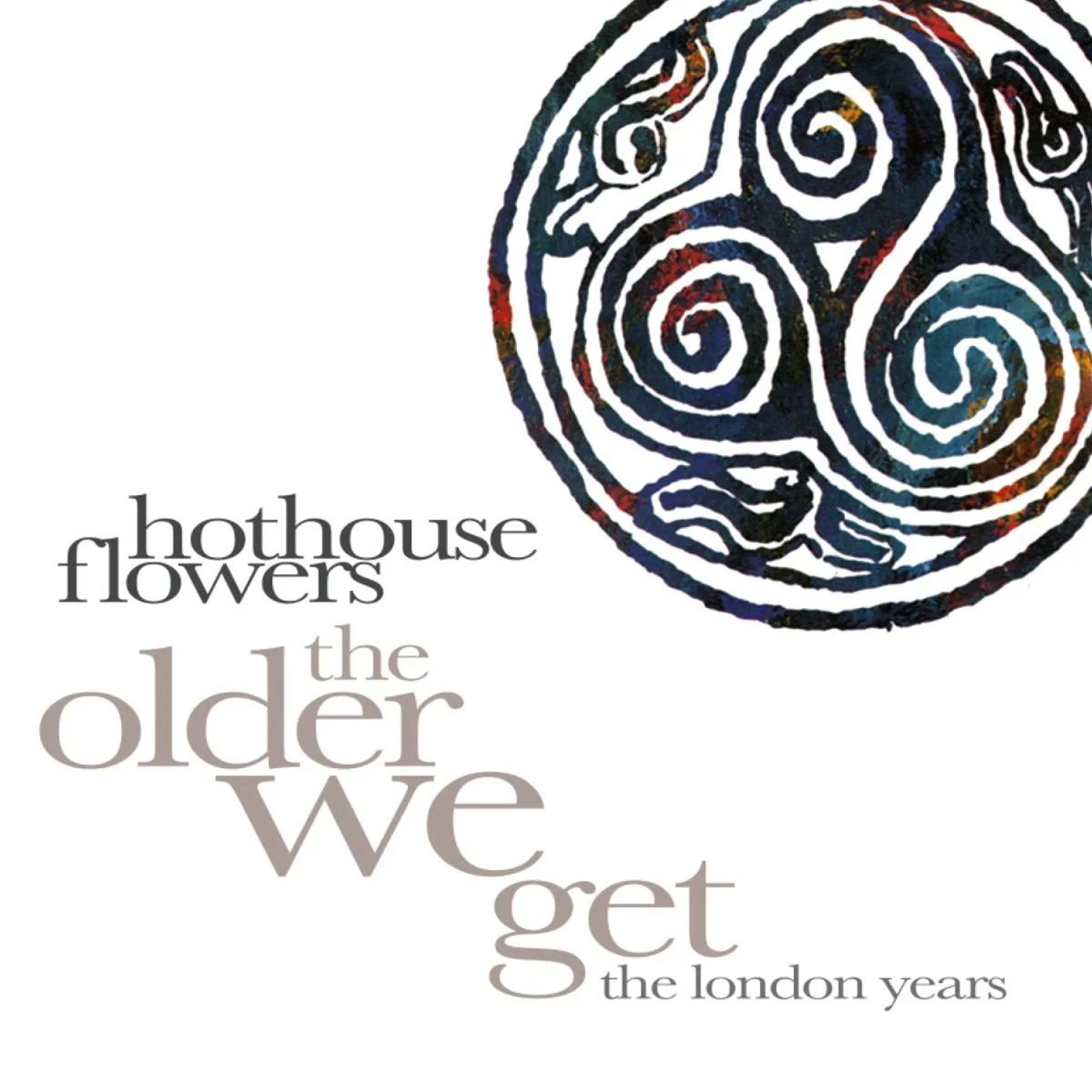 CD Hothouse Flowers - THE OLDER WE GET - THE LONDON YEARS