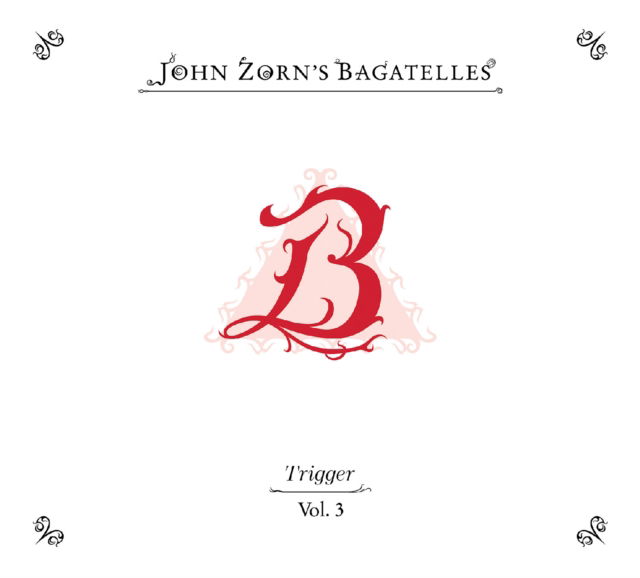 CD John Zorn - THE BAGATELLES VOL. 3-TRIGGER