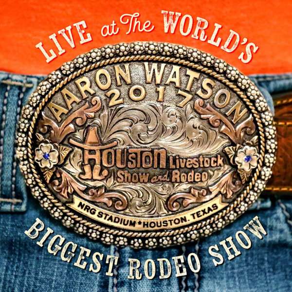 CD Aaron Watson - LIVE AT THE WORLD'S BIGGEST RODEO SHOW